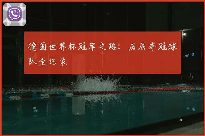 德国世界杯冠军之路:历届夺冠球队全记录