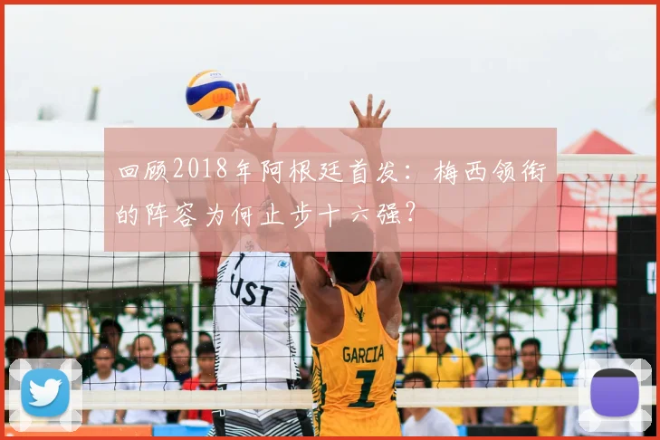 回顾2018年阿根廷首发：梅西领衔的阵容为何止步十六强？