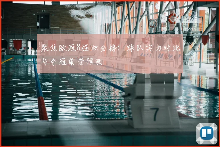 聚焦欧冠8强积分榜：球队实力对比与夺冠前景预测