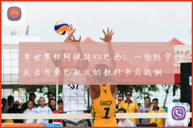 年世界杯阿根廷vs巴西:一场防守反击与桑巴狂攻的教科书式战例