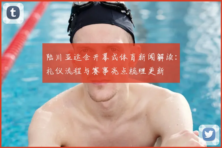 陆川亚运会开幕式体育新闻解读:礼仪流程与赛事亮点梳理更新